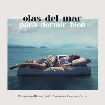 Olas del Mar para Dormir Bien: Musicoterapia Natural, Sonidos Suaves para Relajarse y Dormir by Unknown Artist