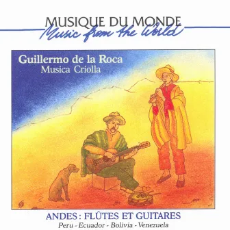 Musique du monde : Andes, flûtes et guitares (Musica Criolla: Peru Ecuador, Bolivia, Venezuela) by Guillermo de La Roca