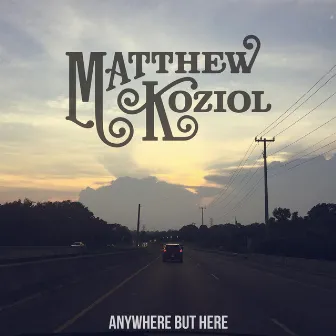 Anywhere but Here by Matt Koziol