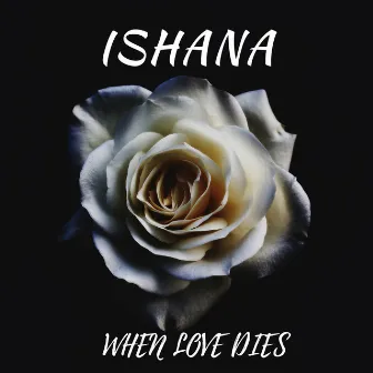 When Love Dies by Ishana