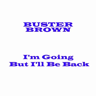 I'm Going But I'll Be Back by Buster Brown