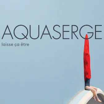 Laisse ça être by Aquaserge