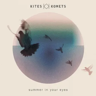 Summer in Your Eyes by Kites And Komets