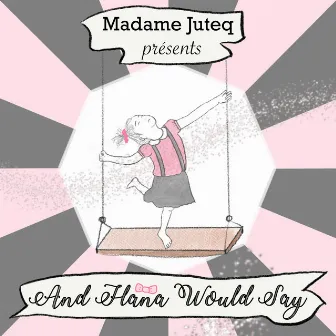 And Hana Would Say by Madame Juteq