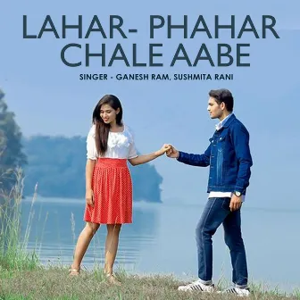 Lahar Phahar Chale Aabe by Ganesh Ram