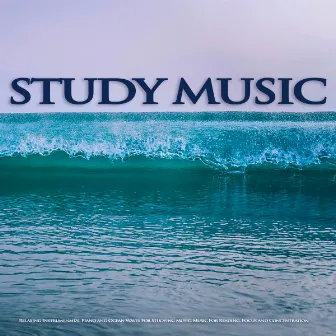 Study Music: Relaxing Instrumenmtal Piano and Ocean Waves For Studying Music, Music For Reading, Focus and Concentration by Piano and Ocean Waves