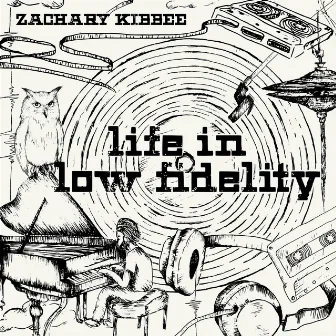 Life in Low Fidelity by Zachary Kibbee