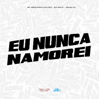 Eu Nunca Namorei by DA MATA