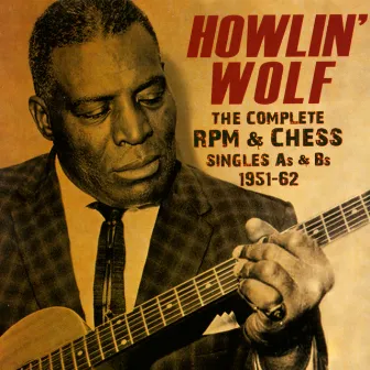 Howlin Wolf: The Complete RPM & Chess Singles 1951-1962 by Chester Burnett