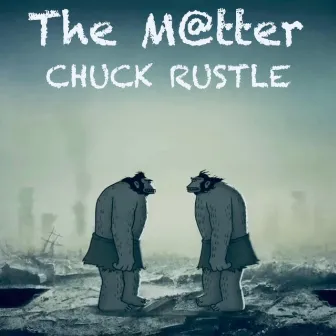 The Matter by Chuck Rustle