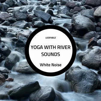 Yoga with River Sounds and White Noise (Loopable) by Noise Colours