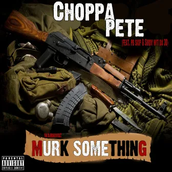 Murk Something by Choppa Pete