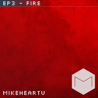 EP 3 - Fire by mikeHEARTu