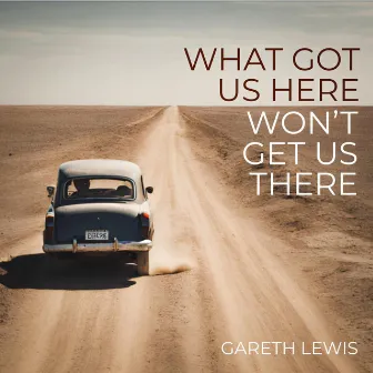 What Got Us Here, Won't Get Us There by Gareth Lewis