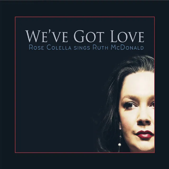 We've Got Love: Rose Colella Sings Ruth McDonald