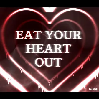 Eat Your Heart Out by Koge