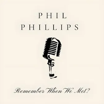 Remember When We Met? by Phil Phillips