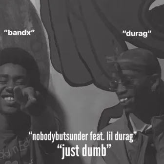 Just Dumb by nobodybutsunder