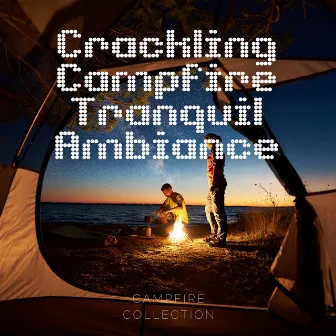 Crackling Campfire - Tranquil Ambiance for Deep Relaxation, Stress Relief & Sleep by Campfire Collection