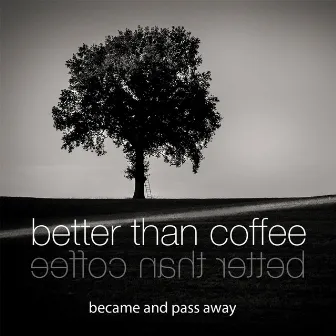 Become and Pass Away by Better Than Coffee