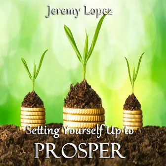 Setting Yourself Up to Prosper by Jeremy Lopez