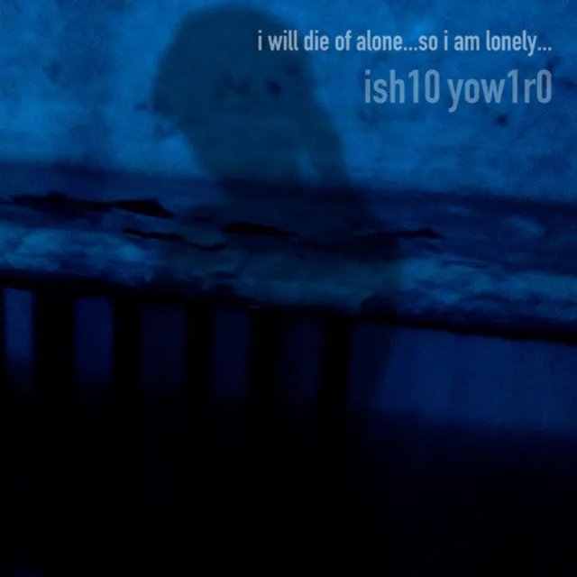 i will die of alone...so i am lonely...