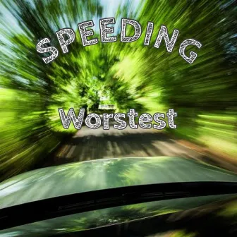 SPEEDING by Worstest