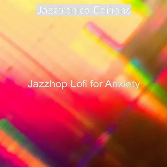 Jazzhop Lofi for Anxiety by Jazztronica Editions