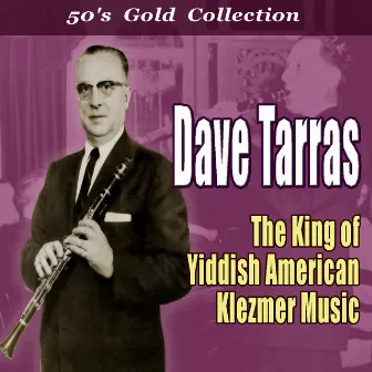 The King of Yiddish American Klezmer Music (Gold 50's Collection) by Dave Tarras