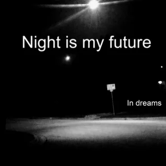 In Dreams by Night Is My Future