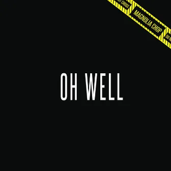 Oh Well by Magnolia Chop