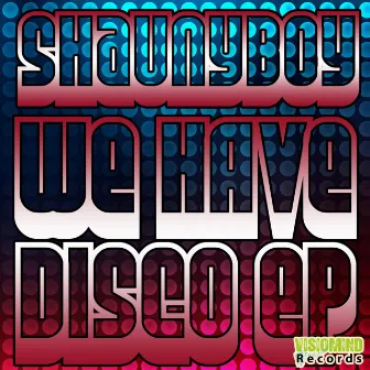 We Have Disco EP by Shaunyboy