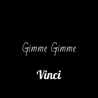 Gimme Gimme by Vinci