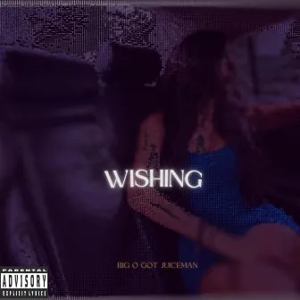 Wishing by BIG O GOT JUICEMAN