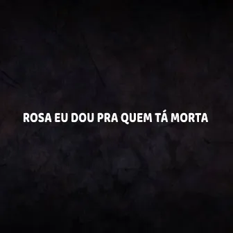 ROSA EU DOU PRA QUEM TÁ MORTA by DJ Teh