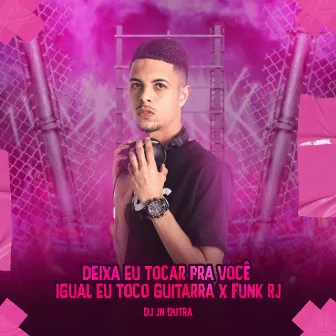 Deixa Eu Tocar pra Você Igual Eu Toco Guitarra X Funk Rj by Dj Jn Dutra