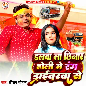 Dalwala Chhinar Holi Me Rang Driverwa Se by Shriram Chauhan