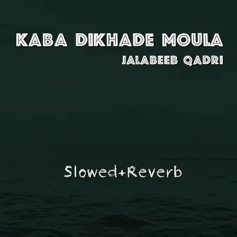 Kaba Dikhade Moula by Jalabeeb Qadri