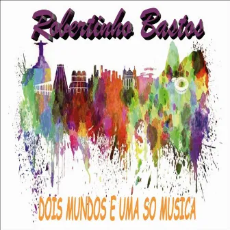 Dois Mundo e uma so Musica by Robertinho Bastos