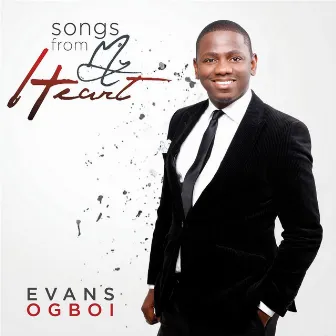 Songs from My Heart by Evans Ogboi