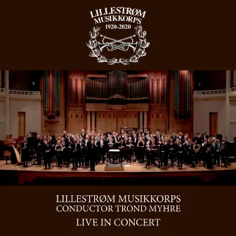 Live In Concert - Lillestrøm Musikkorps 100 År 1920-2020 by Lillestrøm Musikkorps