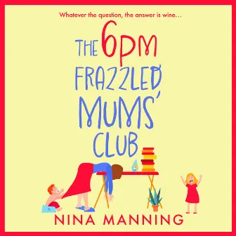 The 6pm Frazzled Mums' Club [A BRAND NEW laugh-out-loud, relatable read from bestseller Nina Manning for 2023 (Unabridged)] by Nina Manning