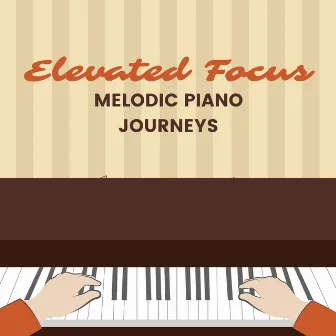 Elevated Focus: Melodic Piano Journeys by Classical Piano Music