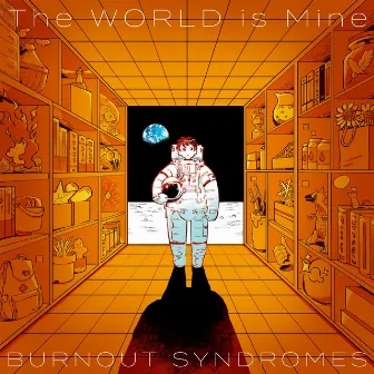 The WORLD is Mine by BURNOUT SYNDROMES