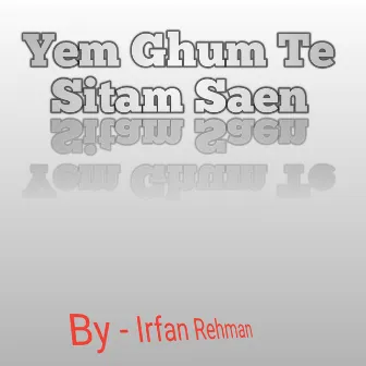 Yem Ghum Te Sitam Saen by Irfan Rehman