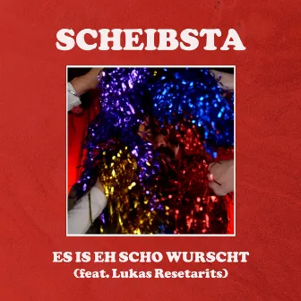 Es is eh scho Wurscht by Scheibsta