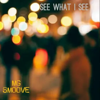 SEE WHAT I SEE by Mg Smoove