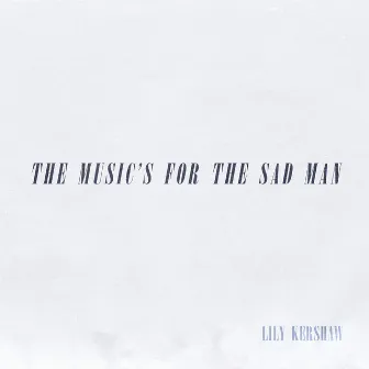 The Music’s for the Sad Man by Lily Kershaw