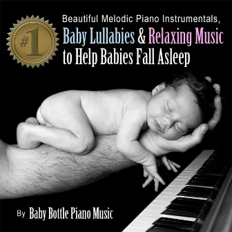 Beautiful Melodic Piano Instrumentals, Baby Lullabies & Relaxing Music to Help Babies Fall Asleep by Baby Bottle Piano Music