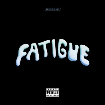 FATIGUE by Something New